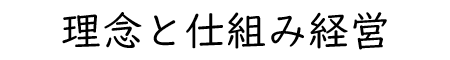 理念と仕組み経営